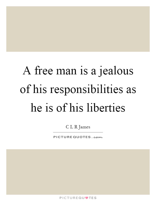 A free man is a jealous of his responsibilities as he is of his liberties Picture Quote #1