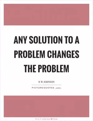 Any solution to a problem changes the problem Picture Quote #1