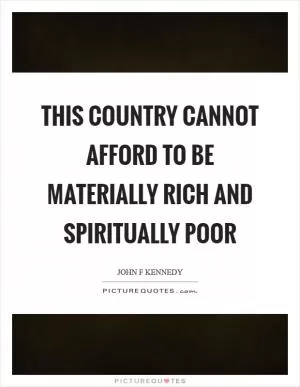 This country cannot afford to be materially rich and spiritually poor Picture Quote #1