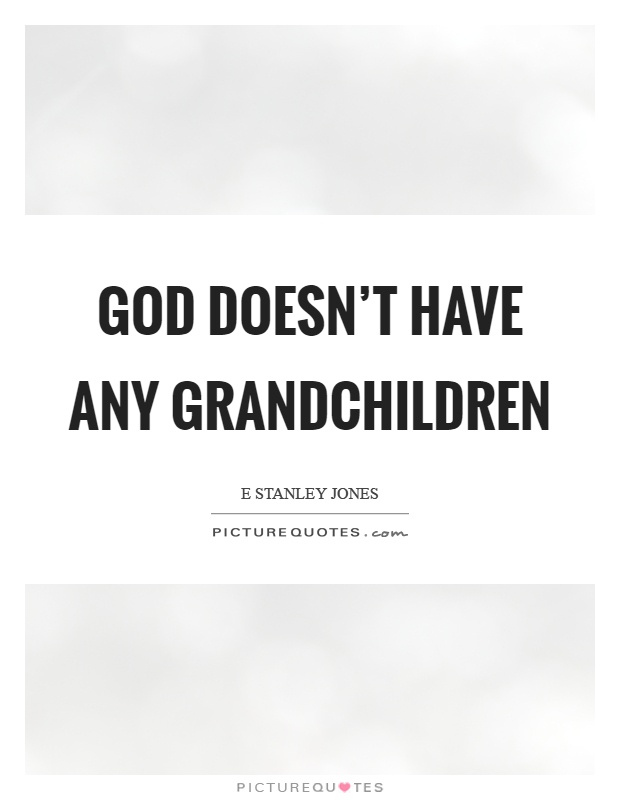 God doesn't have any grandchildren Picture Quote #1