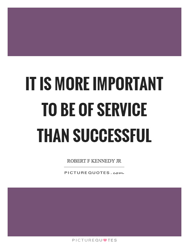 It is more important to be of service than successful Picture Quote #1