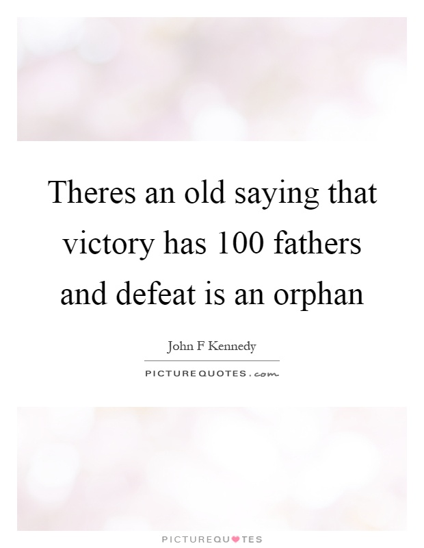 Theres an old saying that victory has 100 fathers and defeat is an orphan Picture Quote #1