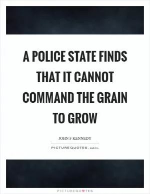 A police state finds that it cannot command the grain to grow Picture Quote #1