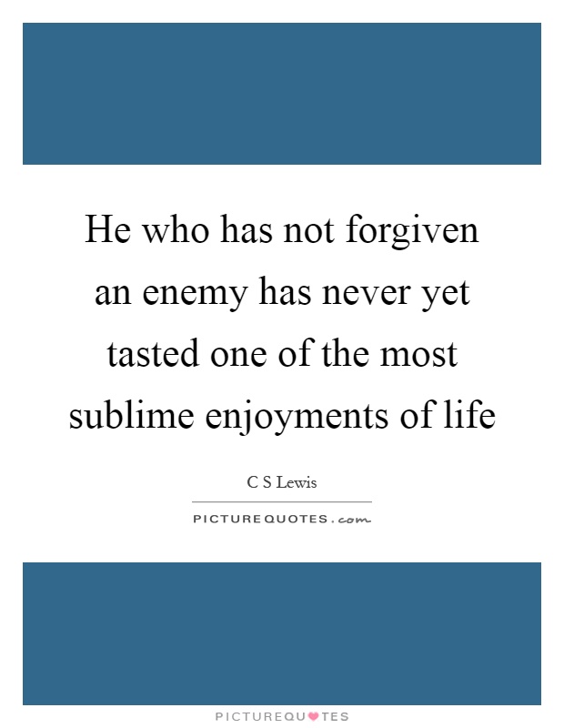 He who has not forgiven an enemy has never yet tasted one of the most sublime enjoyments of life Picture Quote #1