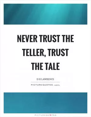 Never trust the teller, trust the tale Picture Quote #1