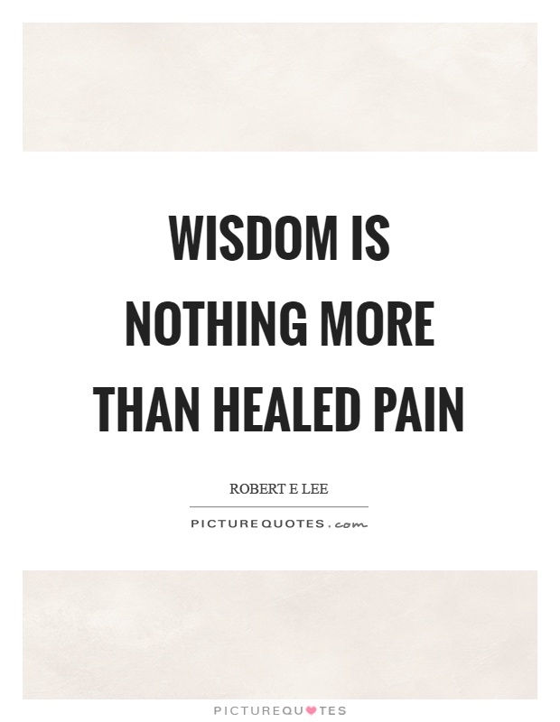 Wisdom is nothing more than healed pain Picture Quote #1