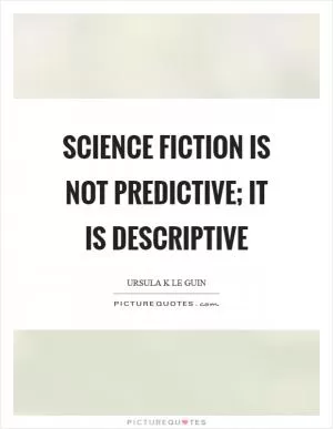 Science fiction is not predictive; it is descriptive Picture Quote #1