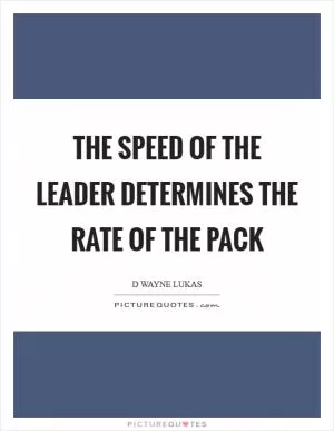 The speed of the leader determines the rate of the pack Picture Quote #1