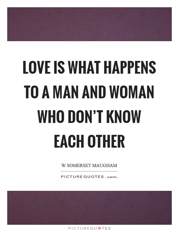 Love is what happens to a man and woman who don't know each other Picture Quote #1