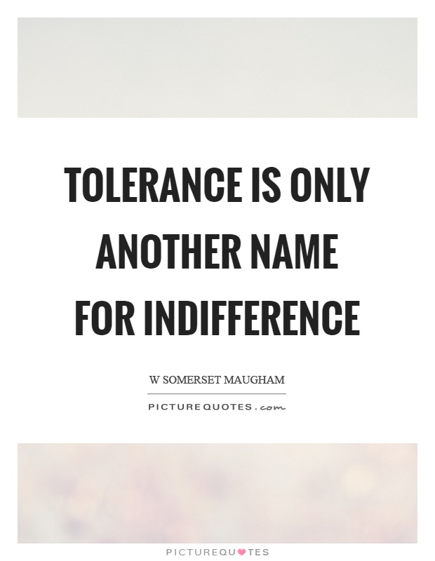 Tolerance is only another name for indifference Picture Quote #1