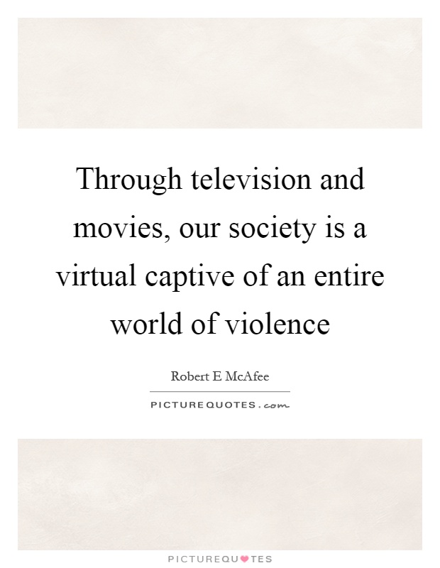 Through television and movies, our society is a virtual captive of an entire world of violence Picture Quote #1