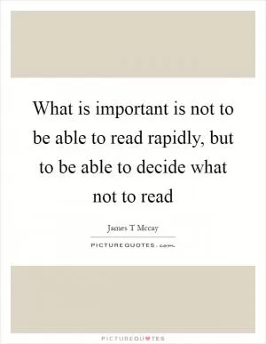 What is important is not to be able to read rapidly, but to be able to decide what not to read Picture Quote #1