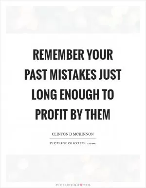 Remember your past mistakes just long enough to profit by them Picture Quote #1