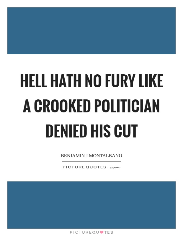 Hell hath no fury like a crooked politician denied his cut Picture Quote #1
