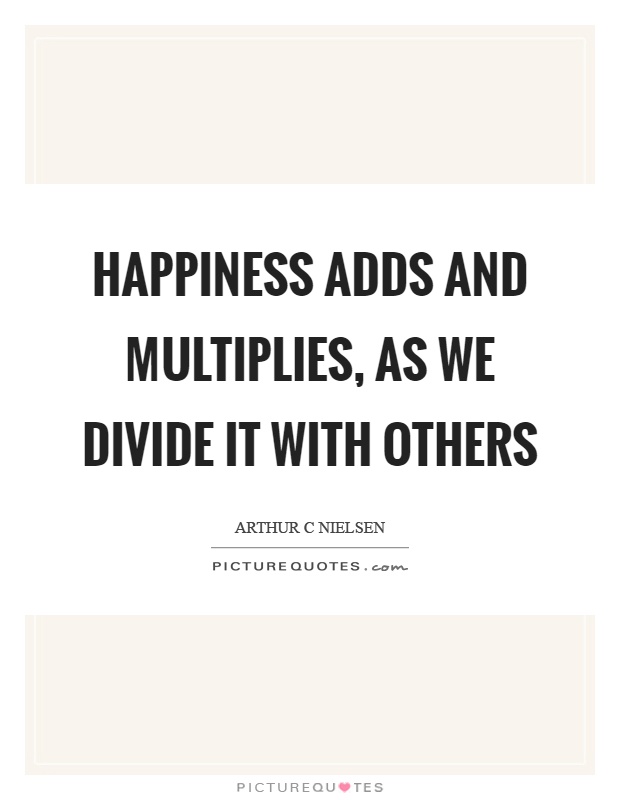 Happiness adds and multiplies, as we divide it with others Picture Quote #1