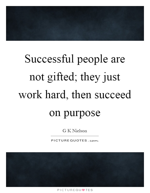 Successful people are not gifted; they just work hard, then succeed on purpose Picture Quote #1