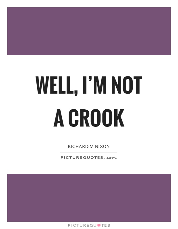 Well, I'm not a crook Picture Quote #1
