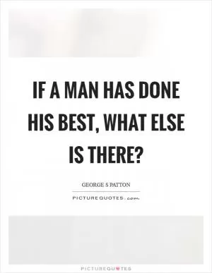 If a man has done his best, what else is there? Picture Quote #1