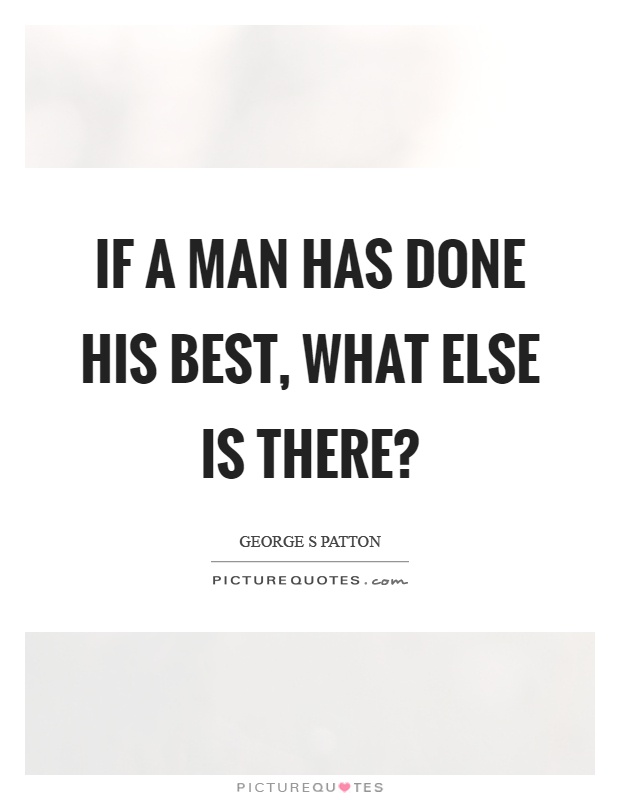 If a man has done his best, what else is there? Picture Quote #1