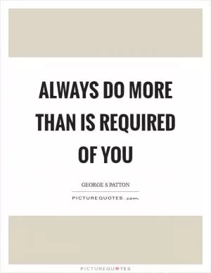 Always do more than is required of you Picture Quote #1