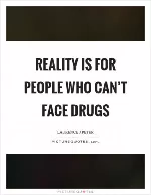 Reality is for people who can’t face drugs Picture Quote #1