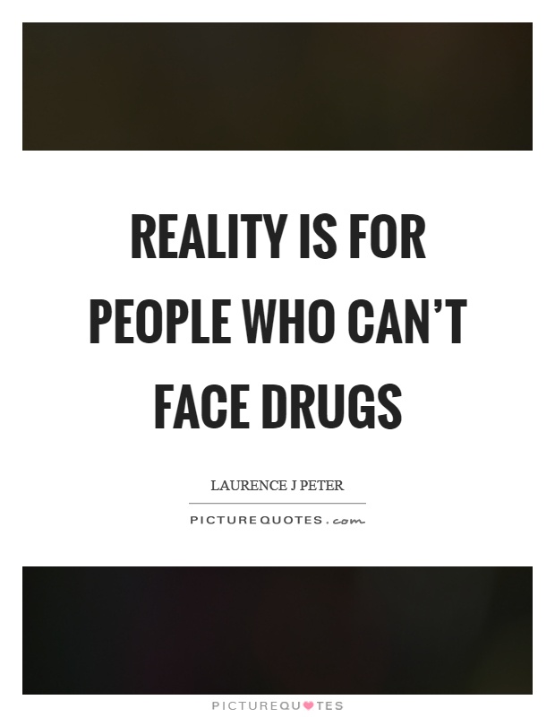 Reality is for people who can't face drugs Picture Quote #1