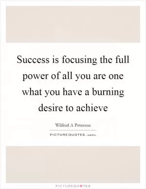 Success is focusing the full power of all you are one what you have a burning desire to achieve Picture Quote #1