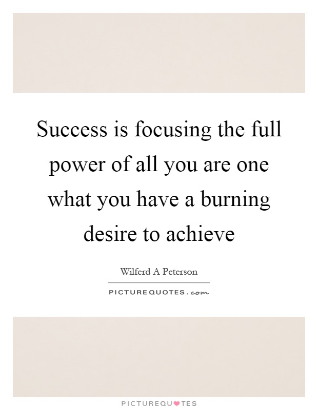Success is focusing the full power of all you are one what you have a burning desire to achieve Picture Quote #1