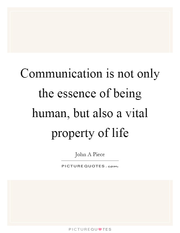 Communication is not only the essence of being human, but also a vital property of life Picture Quote #1