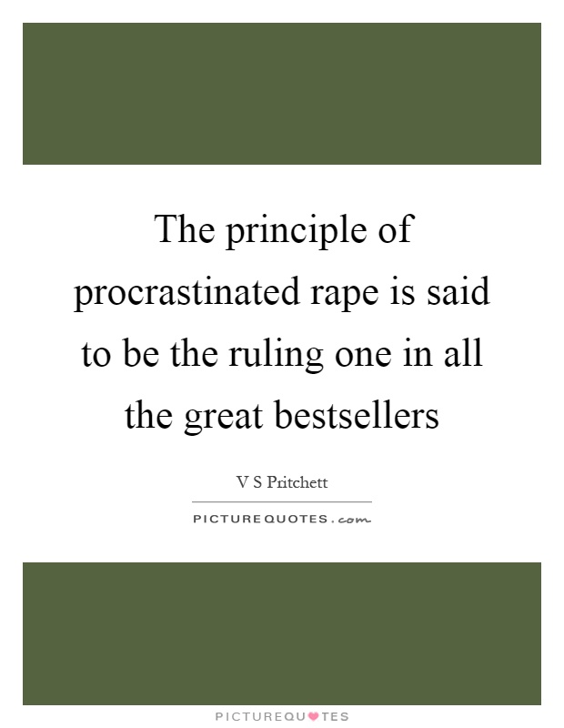 The principle of procrastinated rape is said to be the ruling one in all the great bestsellers Picture Quote #1