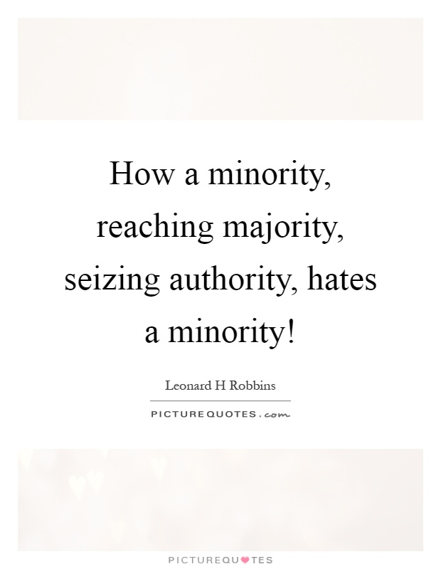 How a minority, reaching majority, seizing authority, hates a minority! Picture Quote #1