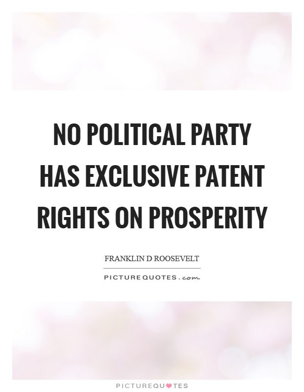 No political party has exclusive patent rights on prosperity Picture Quote #1