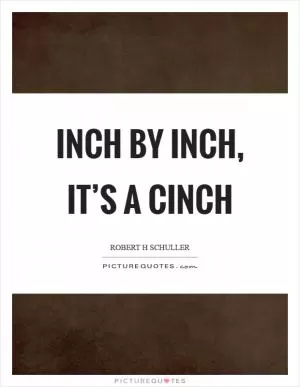 Inch by inch, it’s a cinch Picture Quote #1