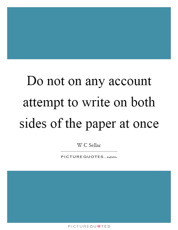 Do not on any account attempt to write on both sides of the paper at once Picture Quote #1