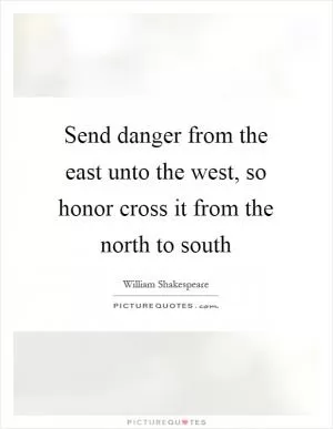Send danger from the east unto the west, so honor cross it from the north to south Picture Quote #1