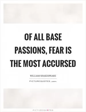 Of all base passions, fear is the most accursed Picture Quote #1