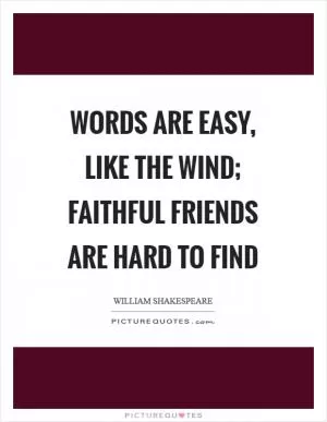 Words are easy, like the wind; Faithful friends are hard to find Picture Quote #1