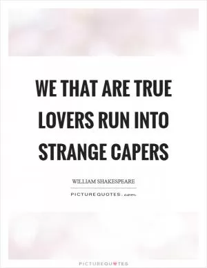 We that are true lovers run into strange capers Picture Quote #1