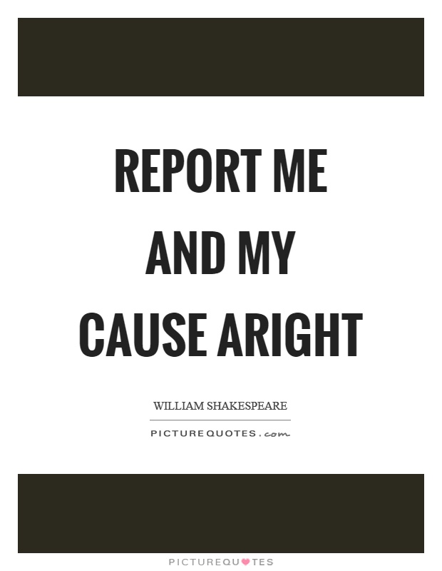 Report me and my cause aright Picture Quote #1