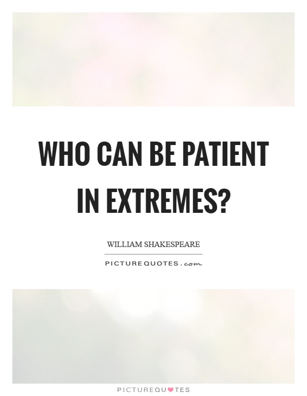 Who can be patient in extremes? Picture Quote #1