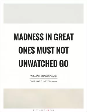 Madness in great ones must not unwatched go Picture Quote #1