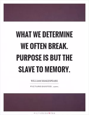 What we determine we often break. Purpose is but the slave to memory Picture Quote #1