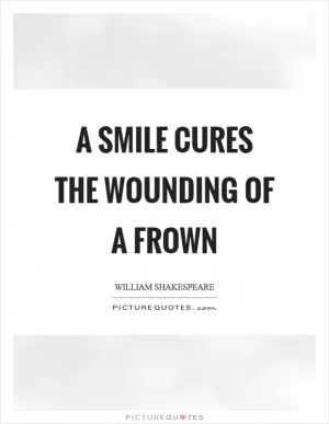 A smile cures the wounding of a frown Picture Quote #1