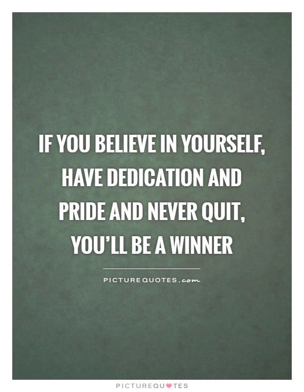 If you believe in yourself, have dedication and pride and never quit, you'll be a winner Picture Quote #1