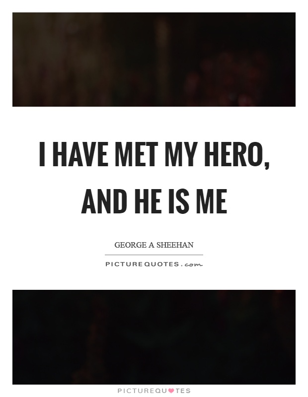 I have met my hero, and he is me Picture Quote #1