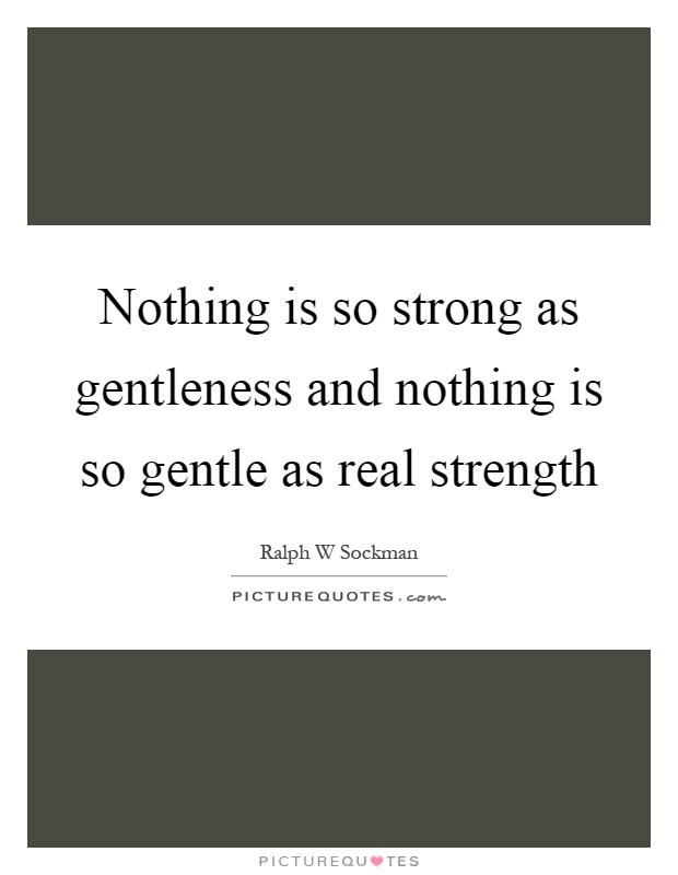 Nothing is so strong as gentleness and nothing is so gentle as real strength Picture Quote #1
