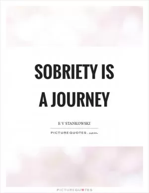 Sobriety is a journey Picture Quote #1