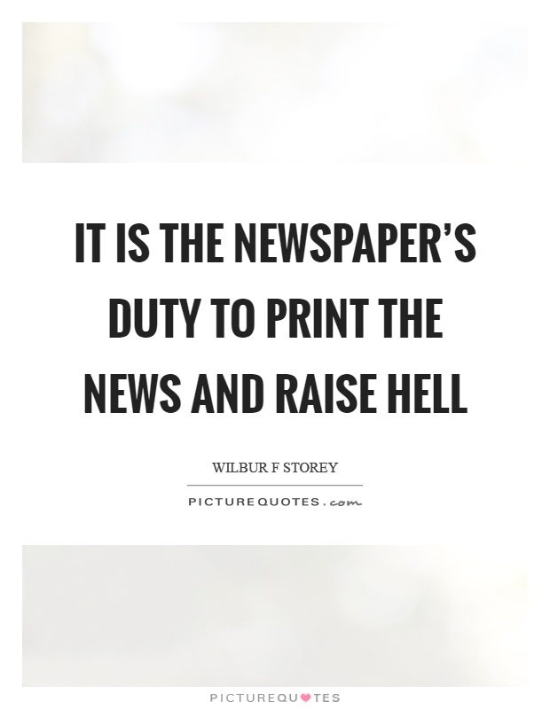 It is the newspaper's duty to print the news and raise hell Picture Quote #1
