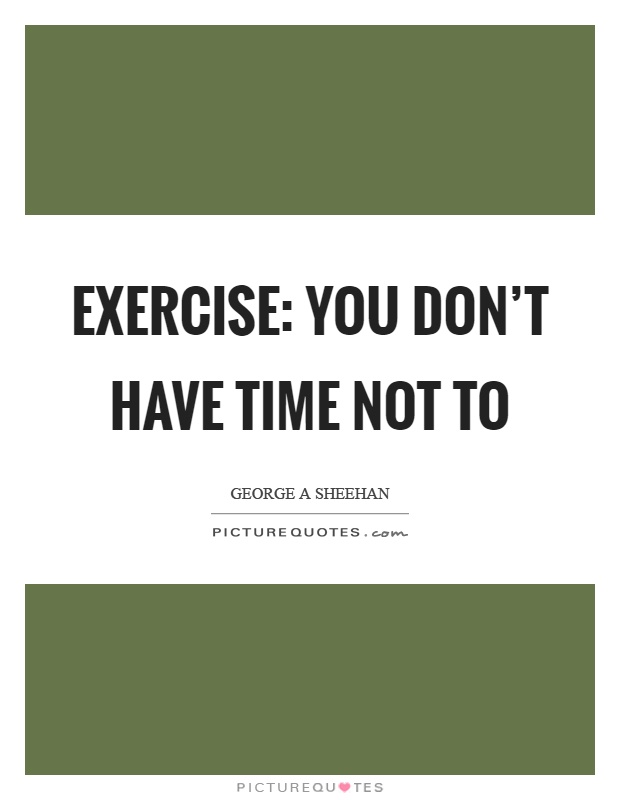 Exercise: you don't have time not to Picture Quote #1
