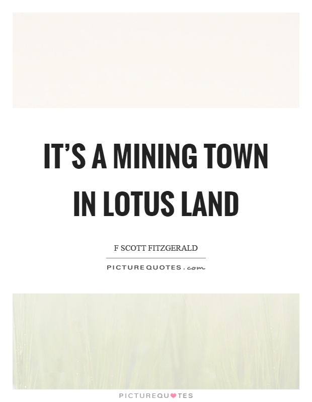 It's a mining town in lotus land Picture Quote #1